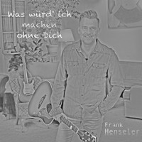 Frank Henseler - Was würd' ich machen ohne Dich (Radio-Edit)