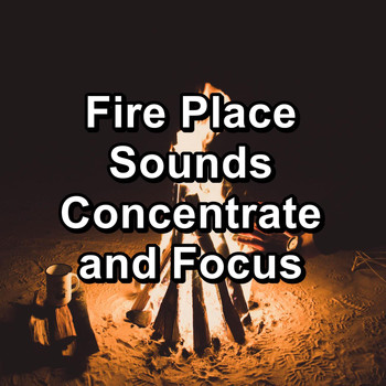Sleep Sounds of Nature & Campfire Sounds - Fire Place Sounds Concentrate and Focus