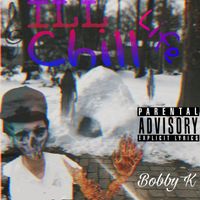 Bobby K - Ill Chill Life (Explicit)