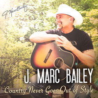 J. Marc Bailey - Country Never Goes out of Style