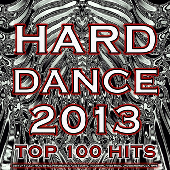 Various Artists - Hard Dance 2013 Top 100 Hits - Best of Fullon Hard Style, Psychedelic Acid Techno, Industrial Rivet Head, Underground Goa, Rave