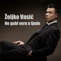 Zeljko Vasic - Ne gubi veru u ljude