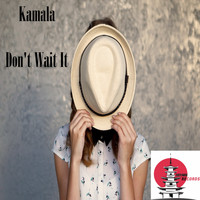 Kamala - Don't Wait It
