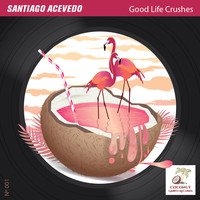 Santiago Acevedo - Good Life Crushes EP