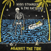 Hugo Stranger and the Rattlers - Against The Tide
