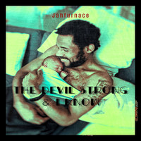 Jahfurnace - The Devil Strong & I Know