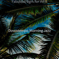 Downtempo Morning Jazz - Fabulous Bgm for WFH