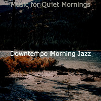 Downtempo Morning Jazz - Music for Quiet Mornings
