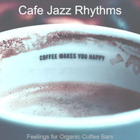 Cafe Jazz Rhythms - Feelings for Organic Coffee Bars