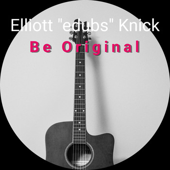 Elliott "edubs" Knick / - Be Original