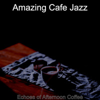Amazing Cafe Jazz - Echoes of Afternoon Coffee