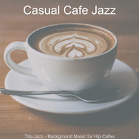 Casual Cafe Jazz - Trio Jazz - Background Music for Hip Cafes