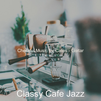 Classy Cafe Jazz - Cheerful Music for Cafes - Guitar