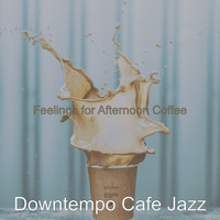 Downtempo Cafe Jazz - Feelings for Afternoon Coffee