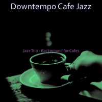 Downtempo Cafe Jazz - Jazz Trio - Background for Cafes