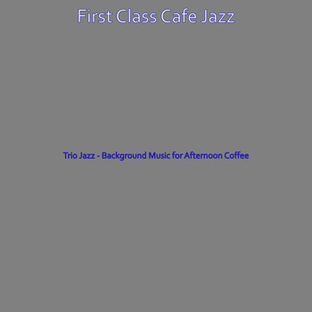First Class Cafe Jazz - Trio Jazz - Background Music for Afternoon Coffee
