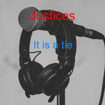 Justices / - It Is a Tie