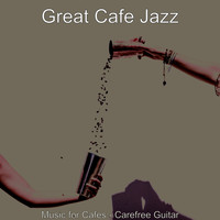 Great Cafe Jazz - Music for Cafes - Carefree Guitar