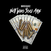 Bridgez - Not Who You Are (Explicit)
