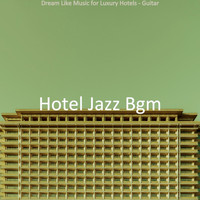 Hotel Jazz Bgm - Dream Like Music for Luxury Hotels - Guitar