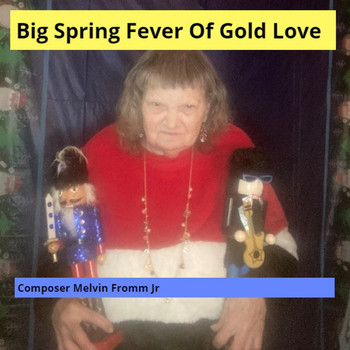 Composer Melvin Fromm Jr - Big Spring Fever of Gold Love
