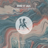 Mike D' Jais - I Wish I Could Stay