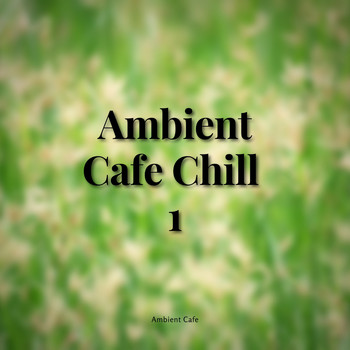 Ambient Cafe - Ambient Cafe Chill 1