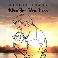 Miguel Reyes - When You Were Born