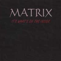 Matrix - It's Whats On The Inside