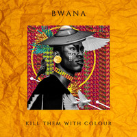 Kill Them With Colour - Bwana