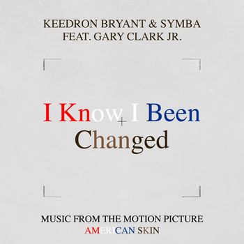 Keedron Bryant & Symba - I Know I Been Changed (Music From The Motion Picture "American Skin") [feat. Gary Clark Jr.]