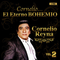 Cornelio Reyna - Cornelio… El Eterno Bohemio, Vol. 2