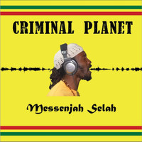 Messenjah Selah - Criminal Planet -Canceled