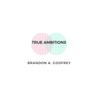 Brandon A. Godfrey - True Ambitions