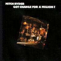 Mitch Ryder - Got Change For A Million