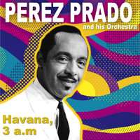 Perez Prado And His Orchestra - Havana, 3 a.M. (Remasterizado)