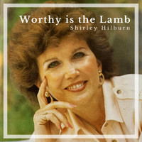 Shirley Hilburn / - Worthy is the Lamb