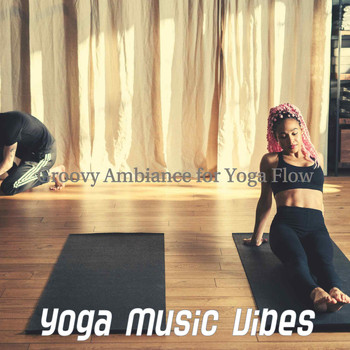 Yoga Music Vibes - Groovy Ambiance for Yoga Flow