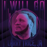 Larry Trice Jr - I Will Go