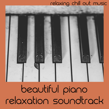 Relaxing Chill Out Music - Beautiful Piano Relaxation Soundtrack