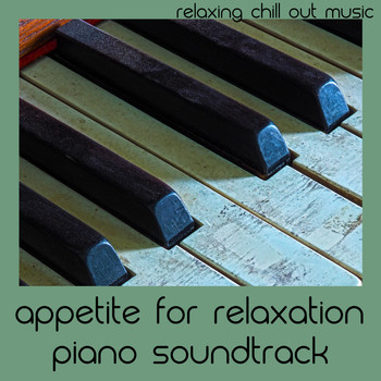 Relaxing Chill Out Music - Appetite For Relaxation Piano Soundtrack