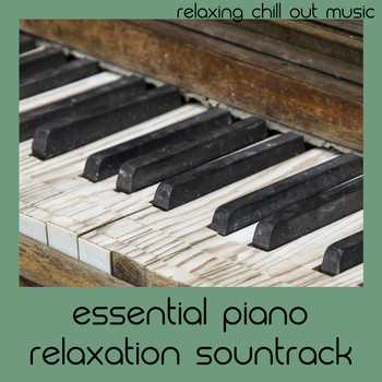 Relaxing Chill Out Music - Essential Piano Relaxation Sountrack