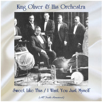 King Oliver & His Orchestra - Sweet Like This / I Want You Just Myself (All Tracks Remastered)