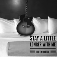 Holly Ortego - Stay a Little Longer