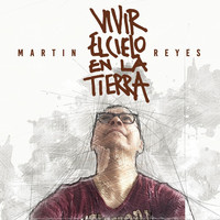 Martin Reyes - Vivir el Cielo en la Tierra