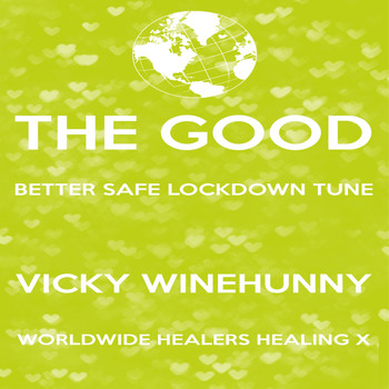 Vicky Winehunny - The Good Better Safe Lockdowwn Tune: Worldwide Healers Healing X