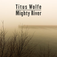 Titus Wolfe - Mighty River