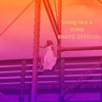 Snapz Official - Living Like a King (Explicit)
