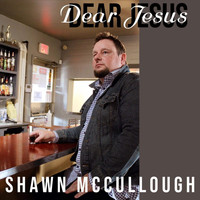 Shawn McCullough - Dear Jesus