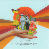 Pat McCurdy - Now Is Not the Time for Sad Songs